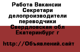 Работа Вакансии - Секретари, делопроизводители, переводчики. Свердловская обл.,Екатеринбург г.